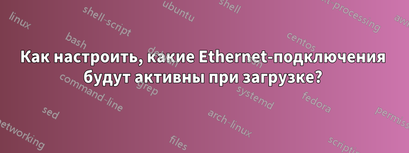 Как настроить, какие Ethernet-подключения будут активны при загрузке?