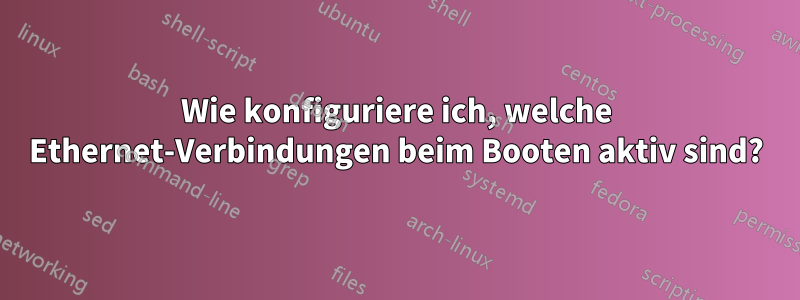 Wie konfiguriere ich, welche Ethernet-Verbindungen beim Booten aktiv sind?