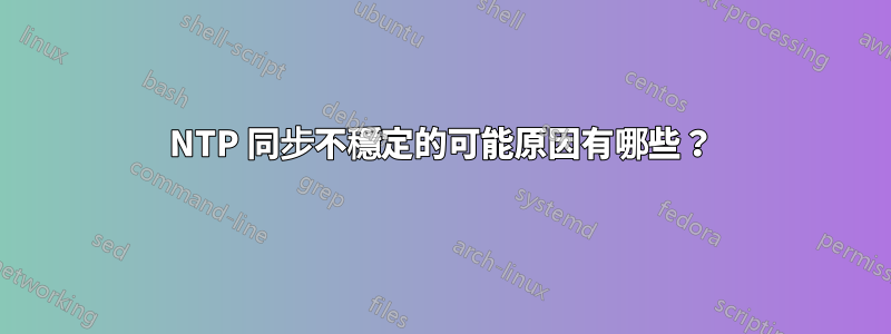 NTP 同步不穩定的可能原因有哪些？