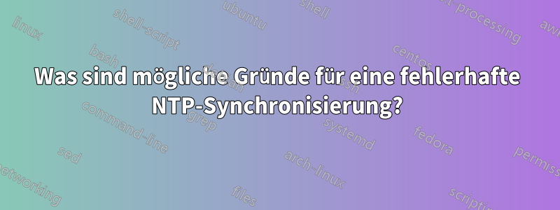 Was sind mögliche Gründe für eine fehlerhafte NTP-Synchronisierung?