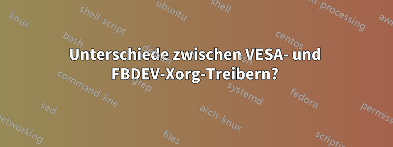 Unterschiede zwischen VESA- und FBDEV-Xorg-Treibern?