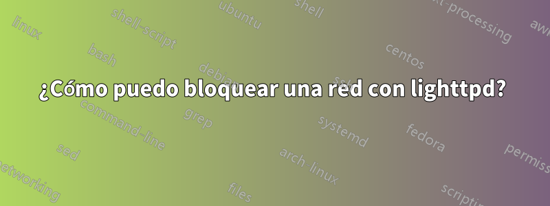 ¿Cómo puedo bloquear una red con lighttpd?