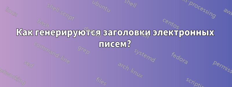 Как генерируются заголовки электронных писем?