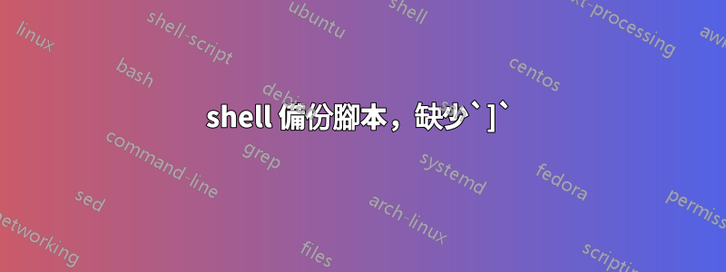 shell 備份腳本，缺少`]`