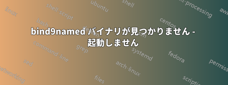 bind9named バイナリが見つかりません - 起動しません