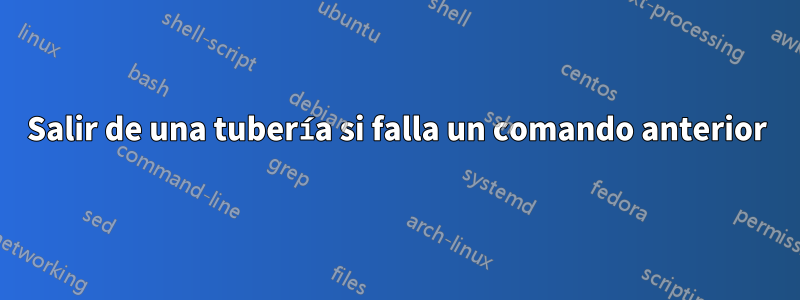 Salir de una tubería si falla un comando anterior