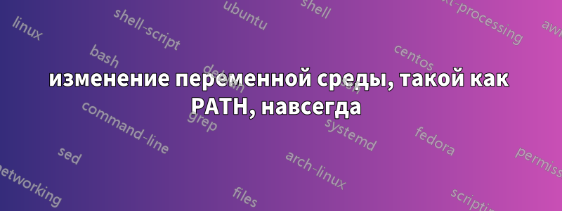 изменение переменной среды, такой как PATH, навсегда 