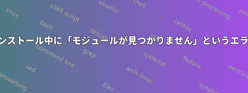 カーネルのインストール中に「モジュールが見つかりません」というエラーが発生する