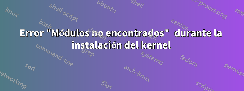 Error "Módulos no encontrados" durante la instalación del kernel