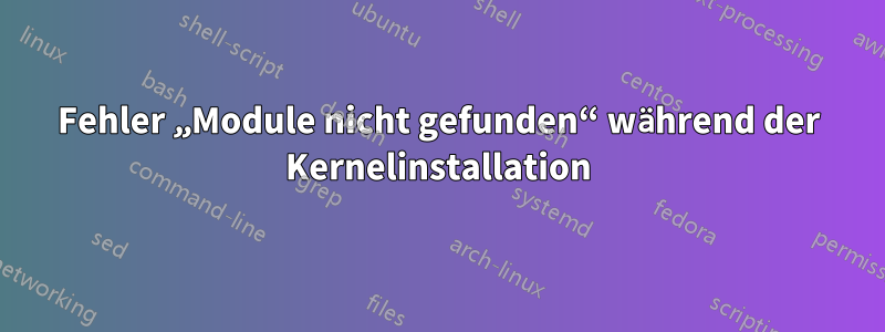 Fehler „Module nicht gefunden“ während der Kernelinstallation