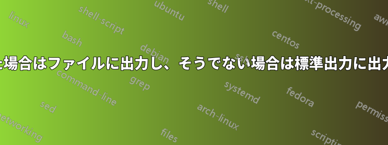 引数が与えられた場合はファイルに出力し、そうでない場合は標準出力に出力する簡潔な方法