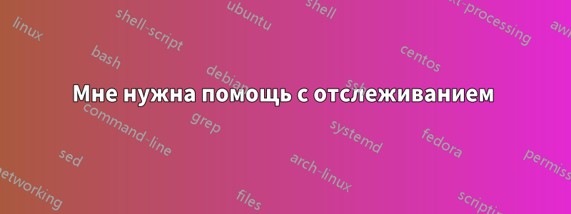 Мне нужна помощь с отслеживанием