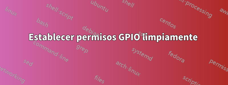 Establecer permisos GPIO limpiamente