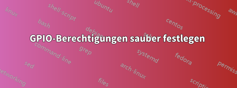 GPIO-Berechtigungen sauber festlegen