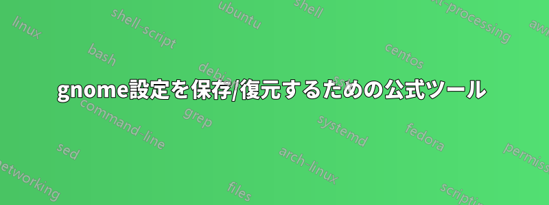 gnome設定を保存/復元するための公式ツール