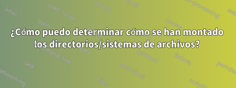 ¿Cómo puedo determinar cómo se han montado los directorios/sistemas de archivos?