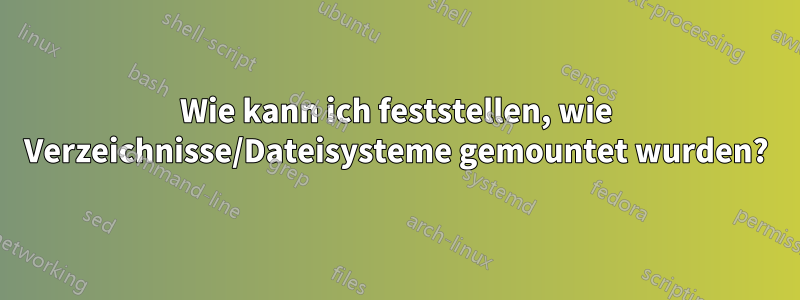 Wie kann ich feststellen, wie Verzeichnisse/Dateisysteme gemountet wurden?