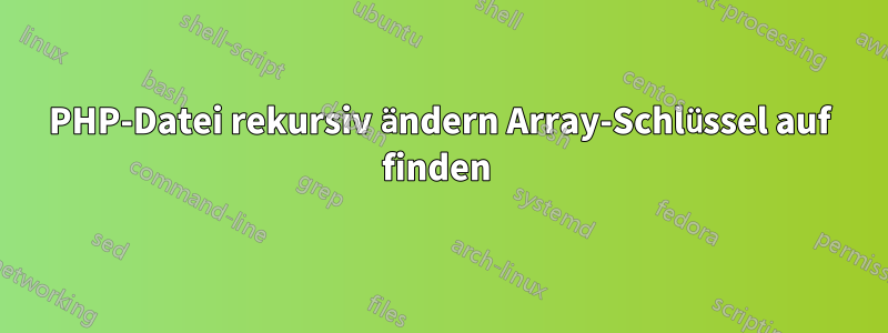 PHP-Datei rekursiv ändern Array-Schlüssel auf finden 