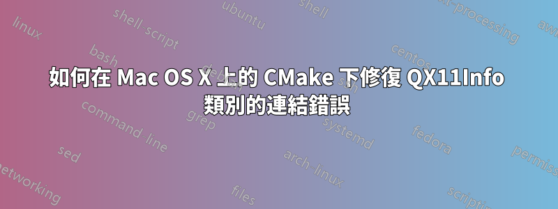 如何在 Mac OS X 上的 CMake 下修復 QX11Info 類別的連結錯誤