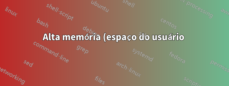 Alta memória (espaço do usuário) e alta memória (espaço do kernel)