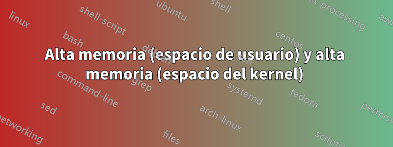 Alta memoria (espacio de usuario) y alta memoria (espacio del kernel)