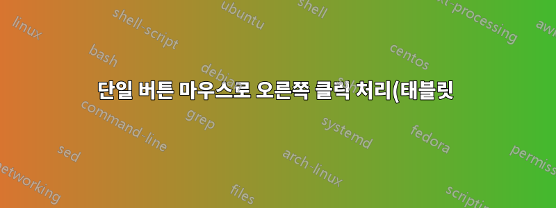 단일 버튼 마우스로 오른쪽 클릭 처리(태블릿)