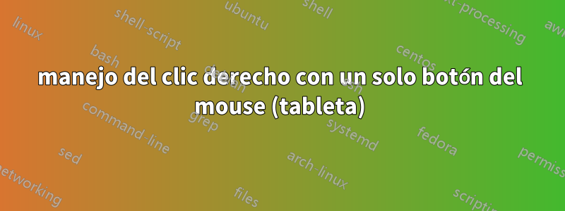 manejo del clic derecho con un solo botón del mouse (tableta)