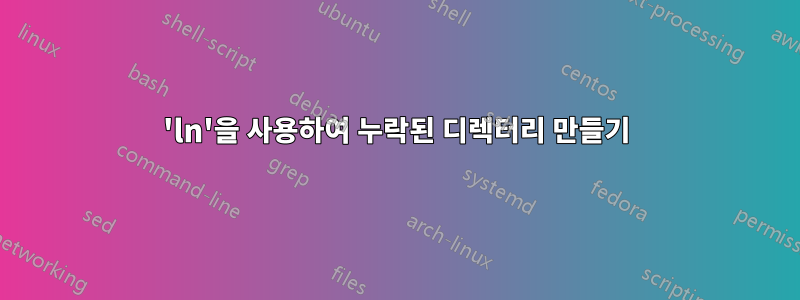 'ln'을 사용하여 누락된 디렉터리 만들기