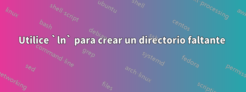 Utilice `ln` para crear un directorio faltante