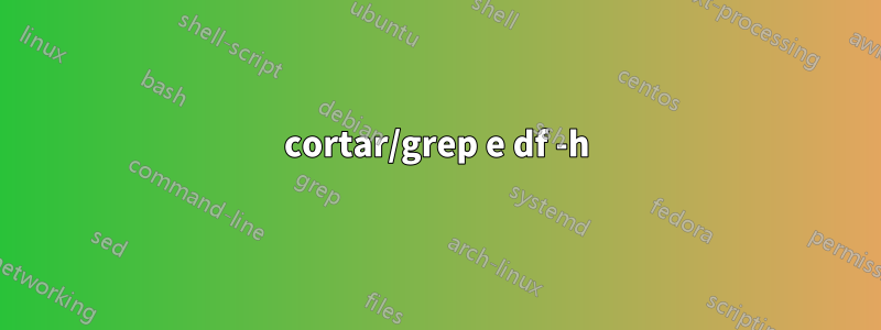 cortar/grep e df -h