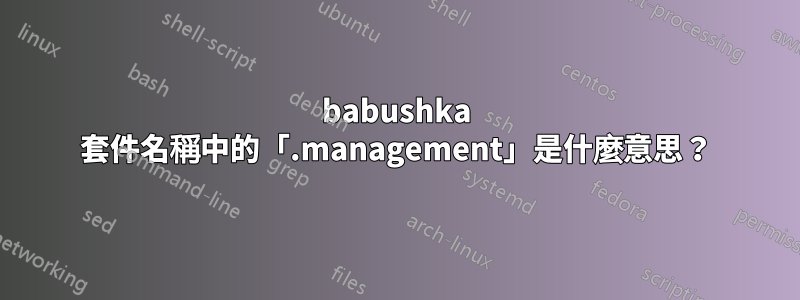 babushka 套件名稱中的「.management」是什麼意思？