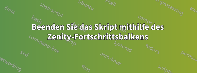 Beenden Sie das Skript mithilfe des Zenity-Fortschrittsbalkens