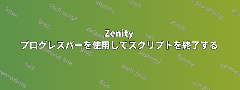 Zenity プログレスバーを使用してスクリプトを終了する