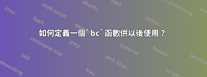 如何定義一個`bc`函數供以後使用？