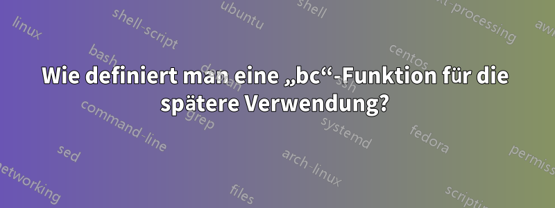 Wie definiert man eine „bc“-Funktion für die spätere Verwendung?