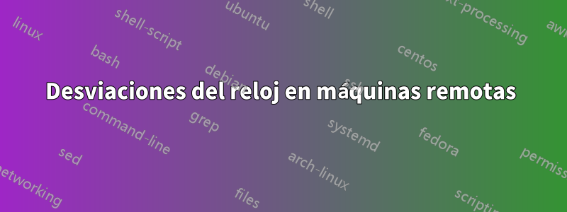 Desviaciones del reloj en máquinas remotas