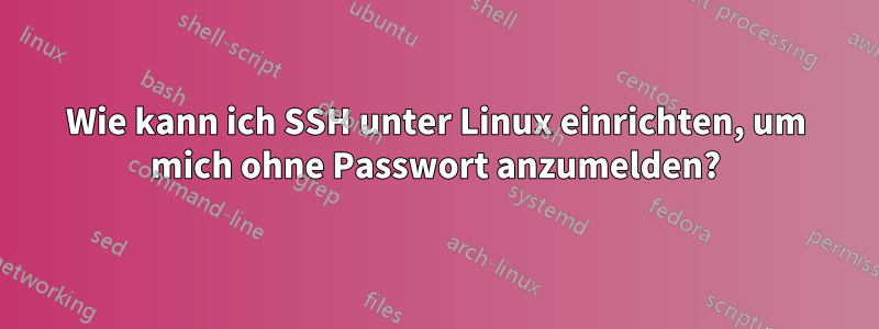 Wie kann ich SSH unter Linux einrichten, um mich ohne Passwort anzumelden?