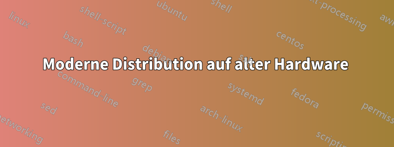 Moderne Distribution auf alter Hardware