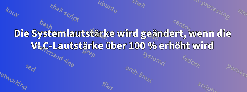 Die Systemlautstärke wird geändert, wenn die VLC-Lautstärke über 100 % erhöht wird