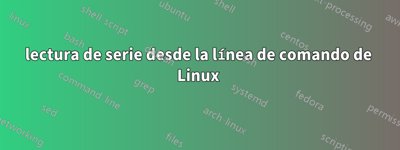 lectura de serie desde la línea de comando de Linux