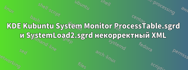 KDE Kubuntu System Monitor ProcessTable.sgrd и SystemLoad2.sgrd некорректный XML