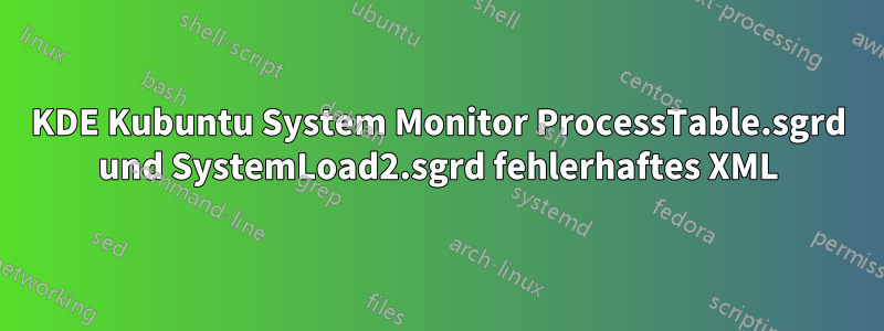 KDE Kubuntu System Monitor ProcessTable.sgrd und SystemLoad2.sgrd fehlerhaftes XML