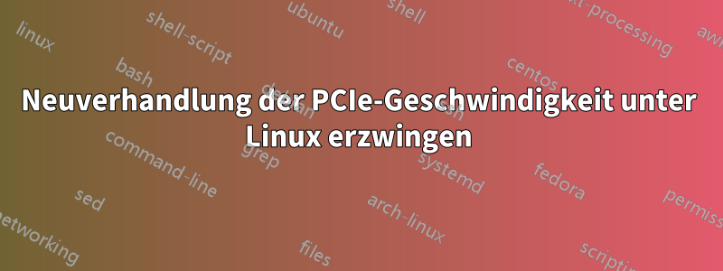 Neuverhandlung der PCIe-Geschwindigkeit unter Linux erzwingen