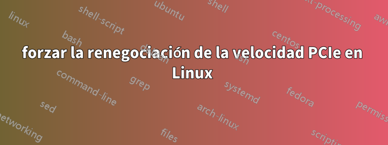 forzar la renegociación de la velocidad PCIe en Linux