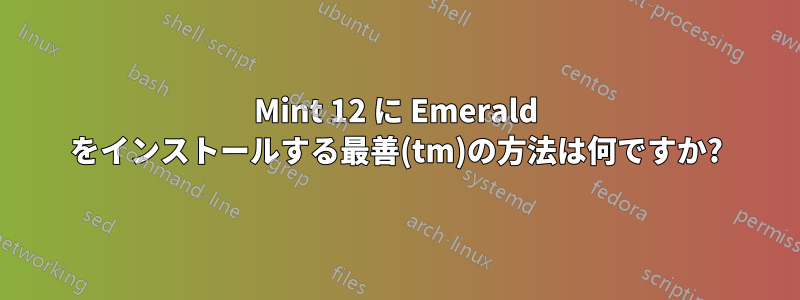 Mint 12 に Emerald をインストールする最善(tm)の方法は何ですか?