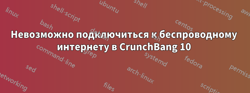 Невозможно подключиться к беспроводному интернету в CrunchBang 10