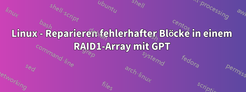 Linux - Reparieren fehlerhafter Blöcke in einem RAID1-Array mit GPT