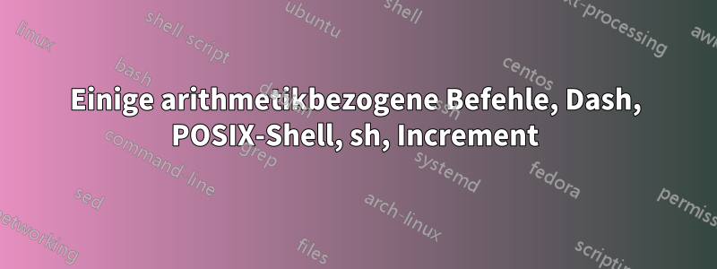 Einige arithmetikbezogene Befehle, Dash, POSIX-Shell, sh, Increment