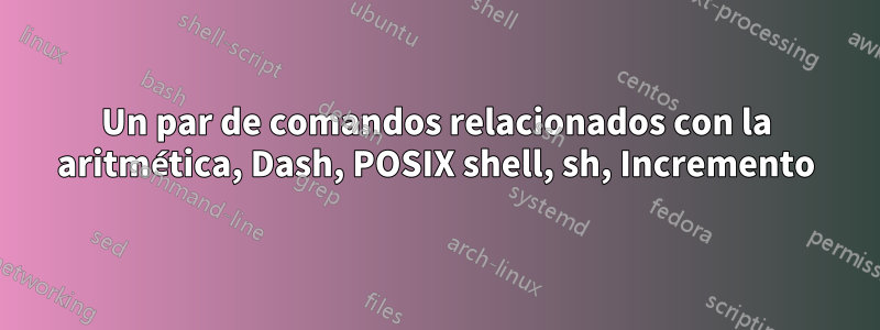 Un par de comandos relacionados con la aritmética, Dash, POSIX shell, sh, Incremento