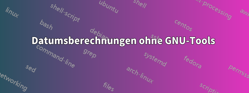 Datumsberechnungen ohne GNU-Tools